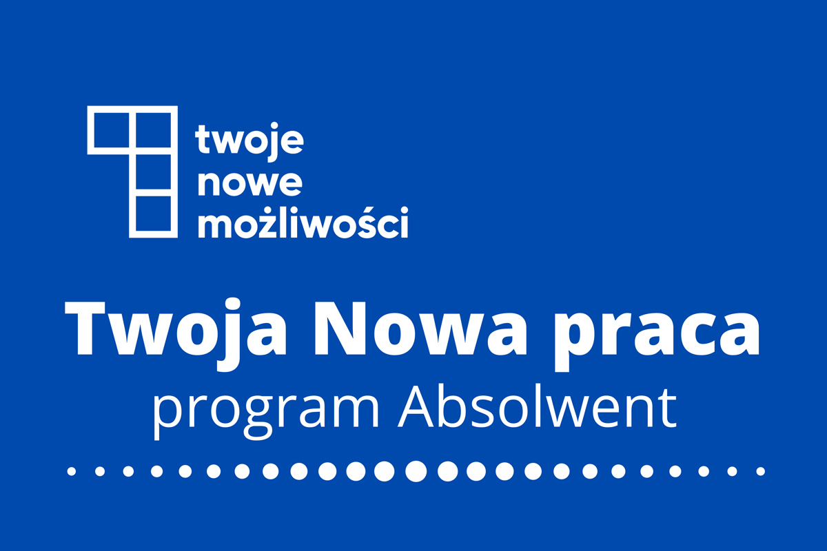 Twoja Nowa Praca i stowarzyszenie Twoje Nowe Możliwości - program Absolwent